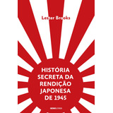 História Secreta Da Rendição Japonesa De 1945: Fim De Um Império Milenar, De Brooks, Lester. Editorial Editora Globo S/a, Tapa Mole En Português, 2019