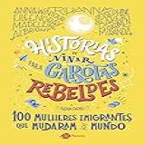 Histórias De Ninar Para Garotas Rebeldes 100 Mulheres Imigrantes Que Mudaram O Mundo