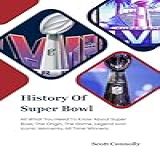History Of Super Bowl  All What You Need To Know About Super Bowl  The Origin  The Game  Legend And Iconic Moments  All Time Winners   English Edition 