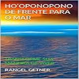 HO OPONOPONO DE FRENTE PARA O MAR TRANSFORME SUA MANEIRA DE VIVER