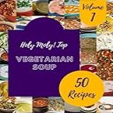 Holy Moly Top 50 Vegetarian Soup Recipes Volume 1 Welcome To Vegetarian Soup Cookbook