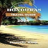 HONDURAS TRAVEL GUIDE 2024 Honduras Unveiled Your Ultimate Travel Companion For 2024 English Edition 