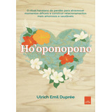 Hooponopono O Ritual Havaiano Do Perdão Para Atravessar Momentos Difíceis E Construir Relacionamentos Mais Amorosos E Saudáveis De Emil Duprée Ulrich Editora Casa Dos Mundos Produção Editorial E