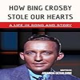 How Bing Crosby Stole Our Hearts