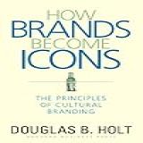 How Brands Become Icons The Principles Of Cultural Branding English Edition 
