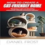 HOW TO CREATE A CAT FRIENDLY HOME Designing A Safe And Stimulating Environment Including Enrichment Activities English Edition 