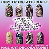 How To Create Simple Wet On Wet  Zhostovo  3D Flowers  Puffing Gradient  Sugar Coat Effect And Spider Gel Nail Art Decorations   English Edition 