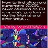 How To Find Ultra Rare Out Of Print OOP Never Released On CD Rare Music You Love Via The Internet And Other Ways English Edition 