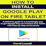 How To Install Google Play On Amazon FIre A Definite Guide To Get Google Play Store On Your Amazon Fire Tablet With Step By Step Screenshots English Edition 