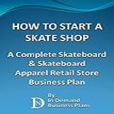 How To Start A Skate Shop A Complete Skateboard Skateboard Apparel Retail Store Business Plan English Edition 