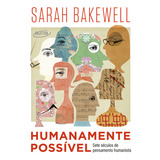 Humanamente Possível: Sete Séculos De Pensamento Humanista, De Sarah Bakewell., Vol. 1. Editorial Objetiva, Capa Mole, Edição 1 Em Português, 2024