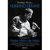 Humano Demais A Biografia Do Padre Fábio De Melo De Alvarez Rodrigo Editora Globo S a Capa Mole Em Português 2016