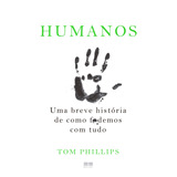Humanos: Uma Breve História De Como F*demos Com Tudo, De Phillips, Tom. Editora Best Seller Ltda, Capa Mole Em Português, 2018