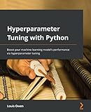 Hyperparameter Tuning With Python Boost Your Machine Learning Model S Performance Via Hyperparameter Tuning English Edition 