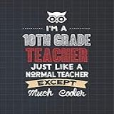 I M A 10th Grade Teacher Just Like A Normal Teacher Except Much Cooler Tenth Grade Lesson Planner And Appreciation Gift For Male And Female Teachers