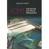 Icms No Setor Eletrico Brasileiro: Icms No Setor Eletrico Brasileiro, De Ganim, Antonio. Editora Synergia, Capa Mole, Edição 1 Em Português, 2017