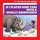 If I Played Ring Toss With A Woolly Rhinoceros