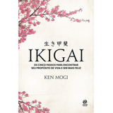 Ikigai  Os Cinco Passos Para Encontrar Seu Propósito De Vida E Ser Mais Feliz  De Mogi  Ken  Astral Cultural Editora Ltda  Capa Mole Em Português  2018