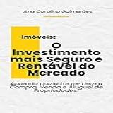 Imóveis O Investimento Mais Seguro E Rentável Do Mercado Aprenda Como Lucrar Com A Compra Venda E Aluguel De Propriedades 