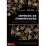 Impérios Da Comunicação: Do Telefone À Internet, Da At&t Ao Google, De Wu, Tim. Editora Schwarcz Sa, Capa Mole Em Português, 2012