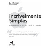 Incrivelmente Simples: A Obsessão Que Levou A Apple Ao Sucesso, De Segall, Ken. Starling Alta Editora E Consultoria Eireli, Capa Mole Em Português, 2017