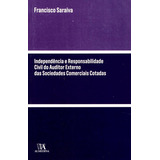 Independência E Responsabilidade Civil Do Auditor Externo Das Sociedades Cotadas, De Francisco Saraiva. Editora Almedina Em Português
