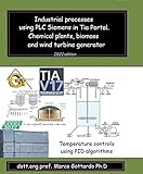 Industrial Processes Using PLC Siemens In Tia Portal Chemical Plants Biomass And Wind Turbine Generator Fifth Volume Of The Let S Program A PLC Series English Edition 
