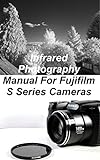 Infrared Photography Manual For Fujifilm Finepix S Series Cameras (english Edition)