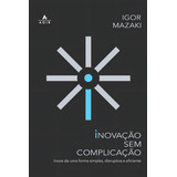 Inovação Sem Complicação Inove De Uma Forma Simples Disruptiva E Eficiente De Igor Mazaki Editorial Agir Tapa Mole Edición 1 En Português 2024