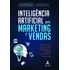 Inteligência Artificial Em Marketing E Vendas: Um Guia Para Gestores De Pequenas, Médias E Grandes Empresas - Editora Alta Books