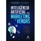 Inteligência Artificial Em Marketing E Vendas Um Guia Para Gestores De Pequenas Médias E Grandes Empresas Editora Alta Books