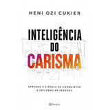 Inteligência Do Carisma Aprenda A Ciência De Conquistar E Influenciar Pessoas De Heni Ozi Cukier Editora Planeta Capa Mole Em Português 2019