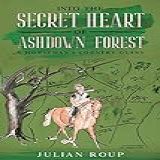 Into The Secret Heart Of Ashdown Forest: A Horseman's Country Diary (english Edition)