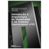 Introdução À Arquitetura De Mainframe E Ao Sistema Operacional Z/os - Oliveira, Saulo E Soares, Jorge (orgs.)