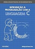 Introdução à Programação Com A Linguagem C Aprenda A Resolver Problemas Com Uma Abordagem Prática