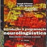 Introdução à Programacao Neurolinguística Como Entender E Influenciar As Pessoas