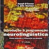 Introdução à Programacao Neurolinguística Como Entender E Influenciar As Pessoas