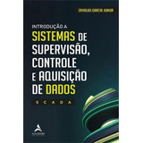 Introdução A Sistemas De Supervisão Controle E Aquisiç De Garcia Junior Ervaldo Editora Alta Books Capa Mole Edição 1 Edição 2019 Em Português