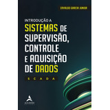 Introdução A Sistemas De Supervisão Controle E Aquisição De Dados Scada De Garcia Junior Ervaldo Editorial Starling Alta Editora E Consultoria Eireli Tapa Mole En Português 2019