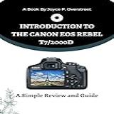 INTRODUCTION TO THE CANON EOS REBEL T7 2000D A Simple Review And Guide English Edition