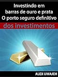 Investindo Em Barras De Ouro E Prata O Porto Seguro Definitivo Dos Investimentos