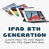 Ipad 8th Generation: Learn How To Use Apple Pay On The Ipad 8th Gen (english Edition)