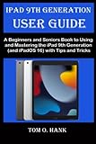 Ipad 9th Generation User Guide: A Beginners And Seniors Book To Using And Mastering The Ipad 9th Generation (and Ipados 16) With Tips And Tricks (beginners And Seniors User Manual For Apple Devices)