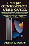 Ipad 9th Generation User Guide: A Step By Step Master Guide To Fully Understand Your Ipad 9th Generation Like A Pro, For Beginners And Seniors, With The ... Tips And Shortcuts, T (english Edition)