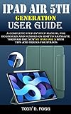 Ipad Air 5th Generation User Guide: A Complete Step By Step Manual For Beginners And Seniors On How To Navigate Through The New M1 Ipad Air 5 With Tips ... Manuals Book 9) (english Edition)