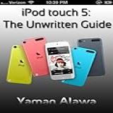 IPod Touch 5 Guide The Unwritten IPod Touch 5G Manual English Edition 