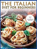 Italian Diet For Beginners Cookbook: 120+ Super Easy Recipes To Start A Healthier Lifestyle! Discover The Tastiest Diet Overall To Lose Weight And Stay Healthy!