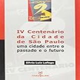 IV Centenário Da Cidade De São Paulo Uma Cidade Entre O Passado E O Futuro