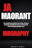 JA MORANT BIOGRAPHY The Untold Story Behind The Dunks Choices Early Life Basketball Ascent And Triumphs Of The Memphis Grizzlies Star English Edition 