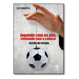 Jogando Com Os Pés, Treinando Com A Cabeça: Gestão No Fut, De Elio Carravetta. Editorial Sulina, Tapa Mole En Português